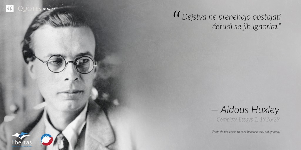 “Dejstva ne prenehajo obstajati četudi se jih ignorira.” ― Aldous Huxley